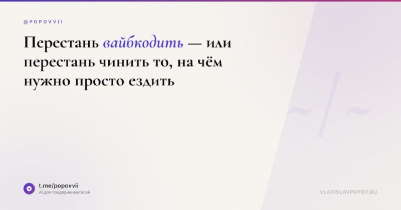 «Перестань вайбкодить» — или перестань чинить то, на чём нужно просто ездить